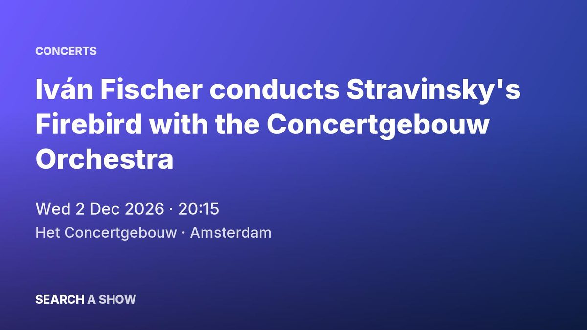 Poster: Iván Fischer conducts Stravinsky's Firebird with the Concertgebouw Orchestra with Nederlands Kamerkoor & Thomas Oliemans, Amsterdam