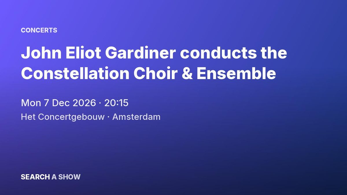 Poster: John Eliot Gardiner conducts the Constellation Choir & Ensemble with Sir John Eliot Gardiner, Amsterdam
